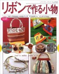リボンで作る小物 (Ribon de tsukuru komono) = Ribbon Born From A Make a Small : Ribbon Bag, Accessories, Grocery