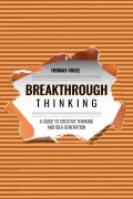 Breakthrough thinking : a guide to creative thinking and idea generation