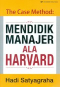 The Case method : mendidik manajer ala Harvard